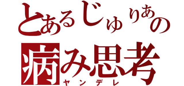 とあるじゅりあの病み思考（ヤンデレ）