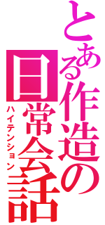 とある作造の日常会話（ハイテンション）