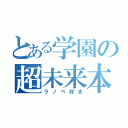 とある学園の超未来本（ラノベ好き）