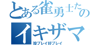 とある雀勇士たちのイキザマ（珍プレイ好プレイ）