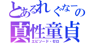 とあるれぐなーの真性童貞（エピソード・ゼロ）