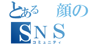 とある 顔のＳＮＳ（コミュニティ）