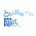 とある箕輪さんの彼氏（小野口だいすきだーっ♡）