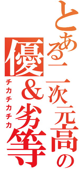 とある二次元高校の優＆劣等生（チカチカチカ）