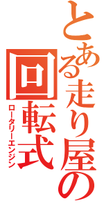 とある走り屋の回転式（ロータリーエンジン）