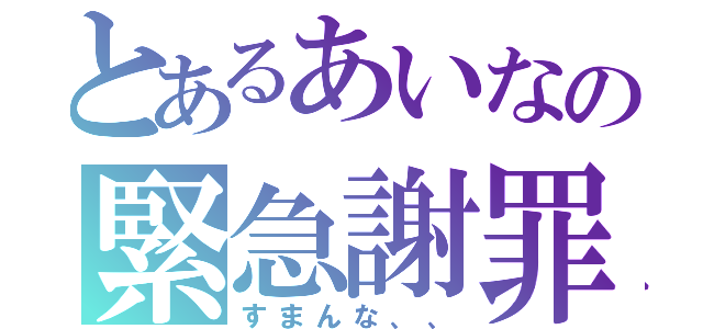 とあるあいなの緊急謝罪（すまんな、、）