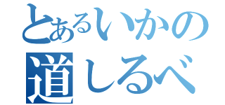 とあるいかの道しるべ（）