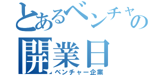 とあるベンチャーの開業日　（ベンチャー企業）