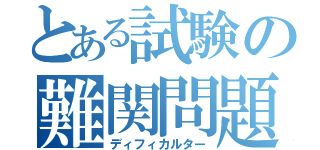 とある試験の難関問題（ディフィカルター）