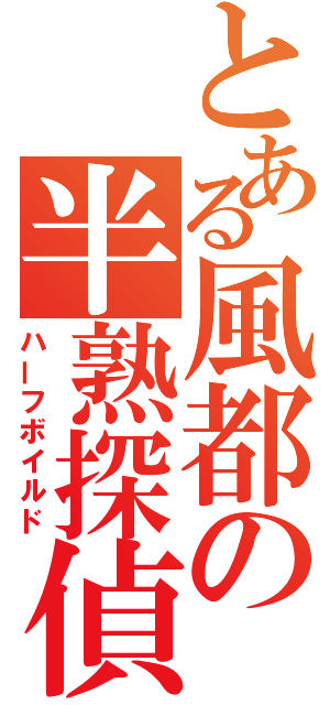 とある風都の半熟探偵（ハーフボイルド）