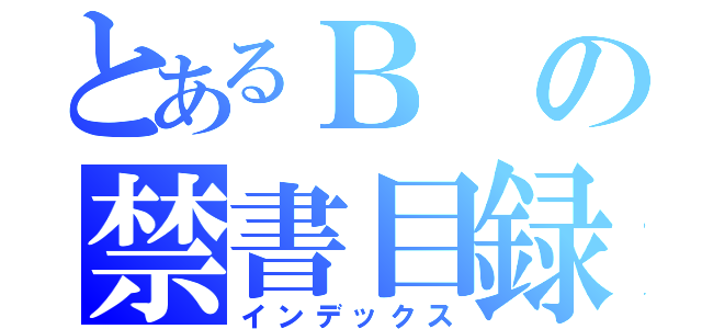 とあるＢの禁書目録（インデックス）