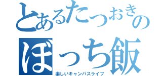 とあるたつおきのぼっち飯（楽しいキャンパスライフ）