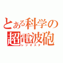 とある科学の超電波砲（レジオスタ）