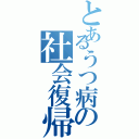 とあるうつ病の社会復帰Ⅱ（）