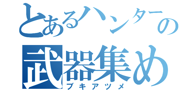 とあるハンターの武器集め（ブキアツメ）