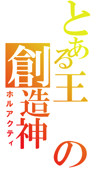 とある王の創造神（ホルアクティ）