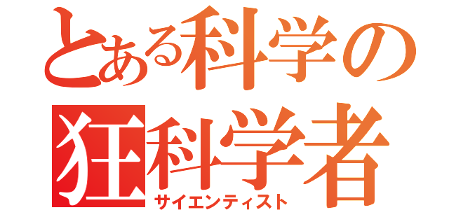 とある科学の狂科学者（サイエンティスト）