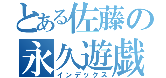 とある佐藤の永久遊戯（インデックス）