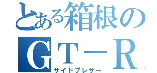 とある箱根のＧＴ－Ｒ（サイドプレサー）