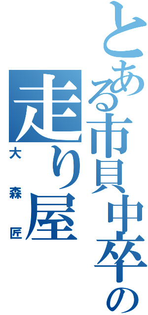 とある市貝中卒業の走り屋（大森匠）