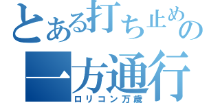 とある打ち止めの一方通行（ロリコン万歳）