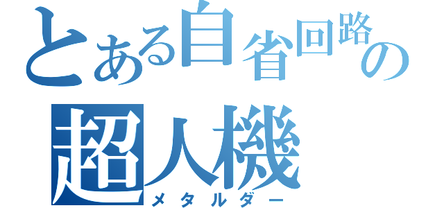 とある自省回路の超人機（メタルダー）