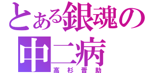 とある銀魂の中二病（高杉晋助）