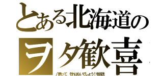 とある北海道のヲタ歓喜（八男って、それはないでしょう！を放送）