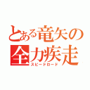 とある竜矢の全力疾走（スピードロード）