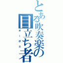 とある吹奏楽の目立ち者（オーボエ）