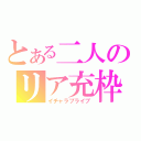 とある二人のリア充枠（イチャラブライブ）