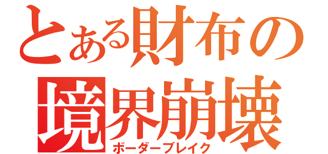 とある財布の境界崩壊（ボーダーブレイク）