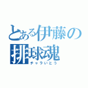 とある伊藤の排球魂（チャラいとう）