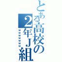 とある高校の２年Ｊ組（ｗｗｗｗｗｗｗ）