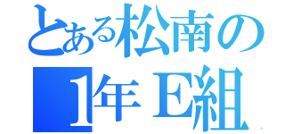 とある松南の１年Ｅ組（）