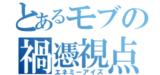 とあるモブの禍憑視点（エネミーアイズ）