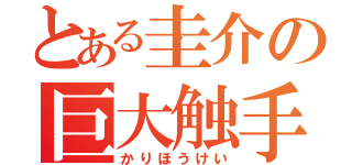 とある圭介の巨大触手（かりほうけい）