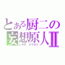 とある厨二の妄想原人Ⅱ（しみず ひでなり）