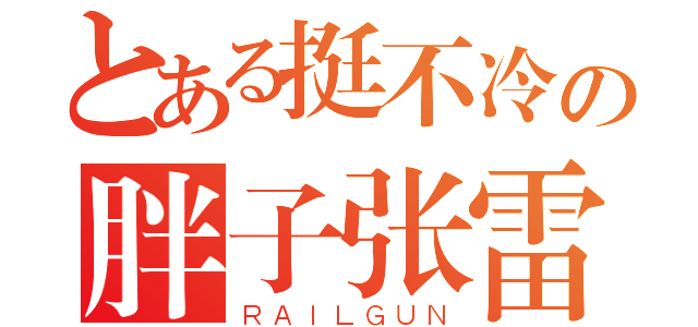 とある挺不冷の胖子张雷（ＲＡＩＬＧＵＮ）