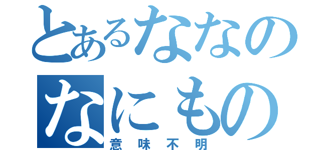 とあるななのなにもの（意味不明）