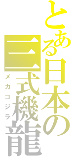 とある日本の三式機龍（メカゴジラ）