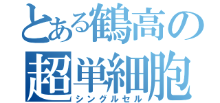 とある鶴高の超単細胞（シングルセル）