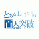 とあるＬＩＮＥの百人突破（百人集まれ～！！）