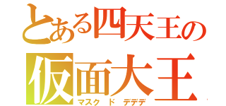 とある四天王の仮面大王（マスク　ド　デデデ）