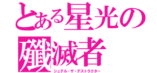 とある星光の殲滅者（シュテル・ザ・デストラクター）