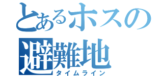 とあるホスの避難地（タイムライン）