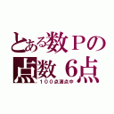 とある数Ｐの点数６点（１００点満点中）