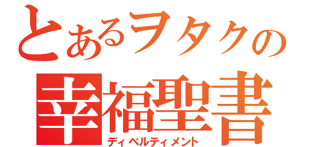 とあるヲタクの幸福聖書（ディベルティメント）