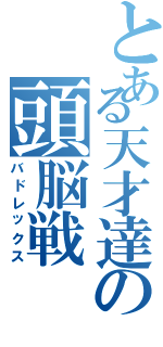 とある天才達の頭脳戦Ⅱ（バドレックス）