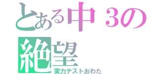 とある中３の絶望（実力テストおわた）